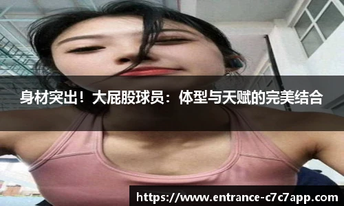 身材突出！大屁股球员：体型与天赋的完美结合