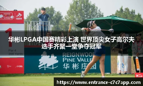 华彬LPGA中国赛精彩上演 世界顶尖女子高尔夫选手齐聚一堂争夺冠军