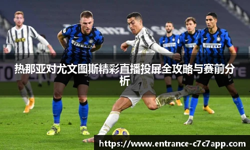 热那亚对尤文图斯精彩直播投屏全攻略与赛前分析