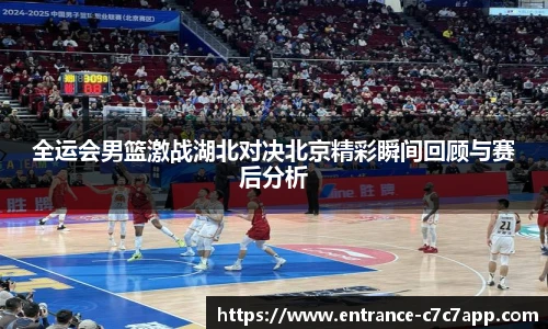 全运会男篮激战湖北对决北京精彩瞬间回顾与赛后分析