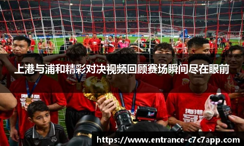 上港与浦和精彩对决视频回顾赛场瞬间尽在眼前